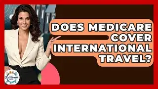 Does Medicare Cover International Travel? - Get Retirement Help