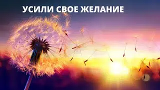 УСИЛИ СВОЕ ЖЕЛАНИЕ!!!