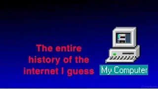 The entire history of the internet I guess
