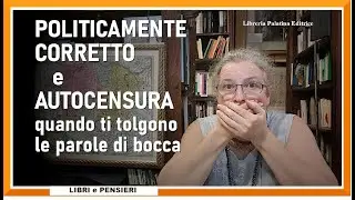 Politicamente corretto e autocensura: come diventiamo censori del nostro stesso pensiero.