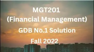 MGT201 (Financial Management) GDB No.1 Solution Fall 2022