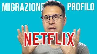 Netflix e Migrazione profilo: 2 CONSIGLI