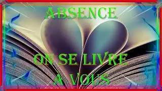 ABSENCE, ON SE LIVRE A VOUS