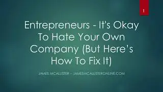 Entrepreneurs - It's Okay To Hate Your Own Company (But Here's How To Fix It)