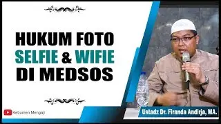 Hukum Foto Selfie dan Wefie di Medsos - Ustadz Dr. Firanda Andirja, MA.