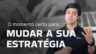 Como saber QUANDO MUDAR DE ESTRATÉGIA?