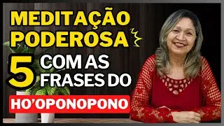 MEDITAÇÃO PODEROSA COM AS 5 FRASES DO HO'OPONOPONO