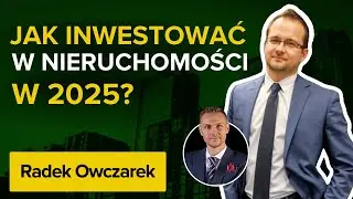 Jak i gdzie inwestować w nieruchomości w 2025 roku? – rozmowa z Radkiem Owczarkiem cz. 2