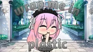 ~wrap me in plastic~ glmv