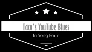 Taco's YouTube Blues (In Song Form)