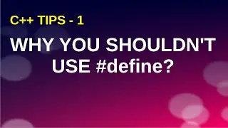 WHY YOU SHOULDN'T USE define(macros) in C++ ?