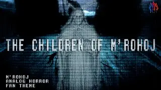 The Children of M'rohoj | Analog Horror Fan Theme