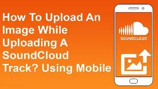 How To Upload An Image While Uploading A SoundCloud Track? Using Mobile | Trendz Plus