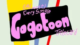 (Almost) Every Single GoGoToon Titlecard