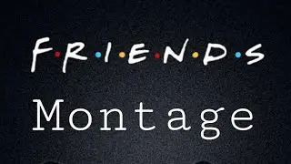 ill be there for you (friends intro) montage 