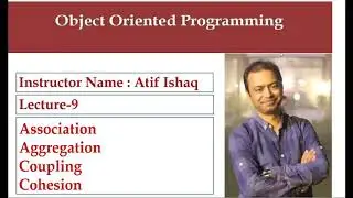Lecture 09 Object-Oriented Programming, Association, Composition, Aggregation, Coupling, Cohesion