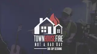TownHouseFire - Not A Bad Day (Dog Cop Sessions)