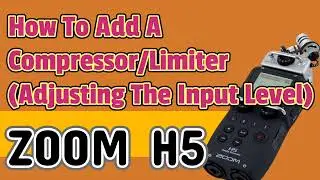 How To Add A Compressor/Limiter (Adjusting The Input Level) ZOOM H5 Handy Recorder