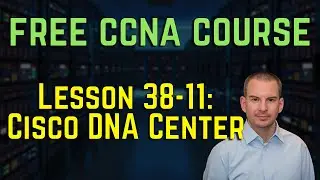 Free CCNA 200-301 Course 38-11: Cisco DNA Center