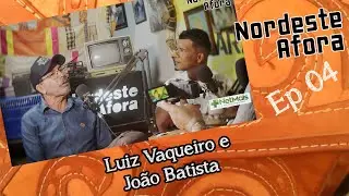 EP. 04 - Poemas de Saudade - Luiz Vaqueiro e João Batista - NORDESTE AFORA