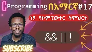 Amharic C programming tutorial #17 logical operators in c | C ፕሮግራሚንግ በአማርኛ ትምሕርት | ነፃ የኮምፒዩተር ትምህርት