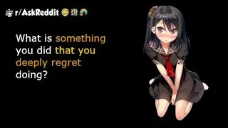 What is something you did that you deeply regret doing? - reddit stories
