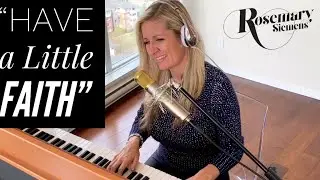 Have a Little Faith - beautiful inspirational song (Rosemary Siemens)