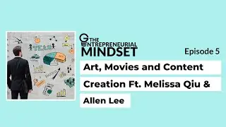 Art, Movies & Content Creation ft Allen Lee and Melissa Qiu | The Entrepreneurial Mindset Podcast #5