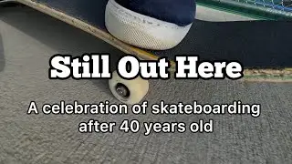 Still Out Here - A Celebration of Skateboarding After 40 Years Old