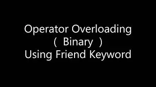 15. Operator Overloading Using Friend Keyword (Binary Operator Overload).