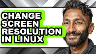 How to Change Screen Resolution in Linux - Step by Step