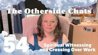 The Otherside Chats: Spiritual Witnessing and Crossing Over Work