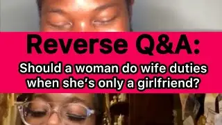 Reverse Q&A: Should woman do wife duties when she’s only a girlfriend?