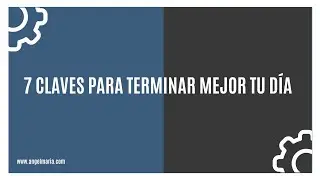 7 Claves para Terminar mejor tu Día
