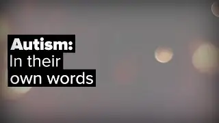 Autism: In their own words