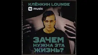Клёнкин Лаунж - Зачем нужна эта Жизнь? (S.I.N.G.L.E 2022)