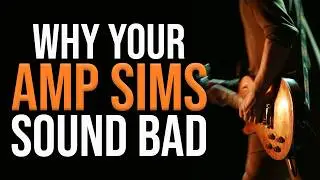 Why Your Amp Sim Tones Are Bad (How To Make Good Guitar Tones)