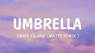 Umbrella - Ember Island | Matte Remix (Lyrics) ♫