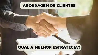 Abordagem de clientes, qual a melhor estratégia?