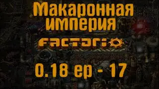 Factorio 0.18 | Макаронная империя | ep - 17