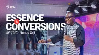 Essence and Conversions - Pastor Nonso Orji