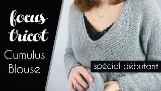 Focus Tricot (spécial débutant) : Tricoter le Cumulus Blouse - Alice Gerfault