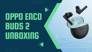 UNBOXING THE OPPO ENCO BUDS 2 - FIRST IMPRESSION || LOOKS & DESIGN