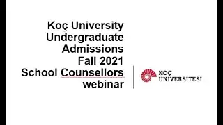 Koç University Undergraduate Fall 2021 Admissions - School Counsellors Webinar
