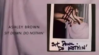 Ashley Brown - Sit Down. Do Nothin'