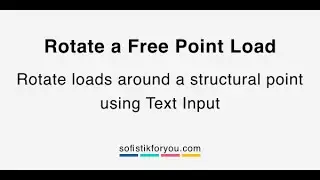 Rotate loads around a structural point using the Text Input in SOFiSTiK