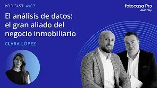 Fotocasa Pro Podcast 04x07 - El análisis de datos: el gran aliado del negocio inmobiliario