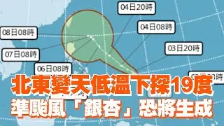 北東變天低溫下探19度　準颱風「銀杏」恐將生成