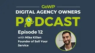 Ep. 12 — Mike Killen, Sell Your Service, on the confidence to break free from outdated agency models