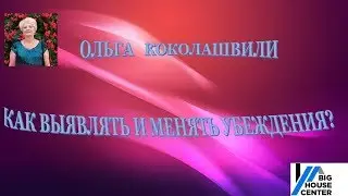 КАК ВЫЯВЛЯТЬ И МЕНЯТЬ УБЕЖДЕНИЯ